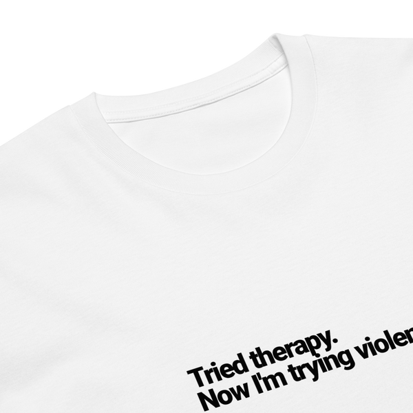 Tried Therapy Now I’m Trying Violence Unisex Premium T-Shirt